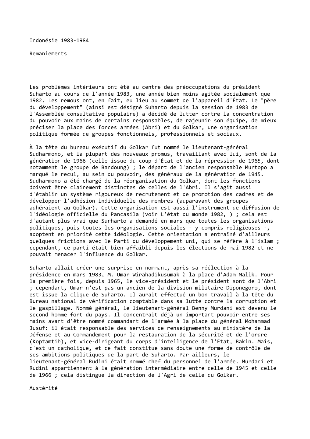 Prévisualisation du document Indonésie 1983-1984
Remaniements

Les problèmes intérieurs ont été au centre des préoccupations du président
Suharto au cours de l'année 1983,...