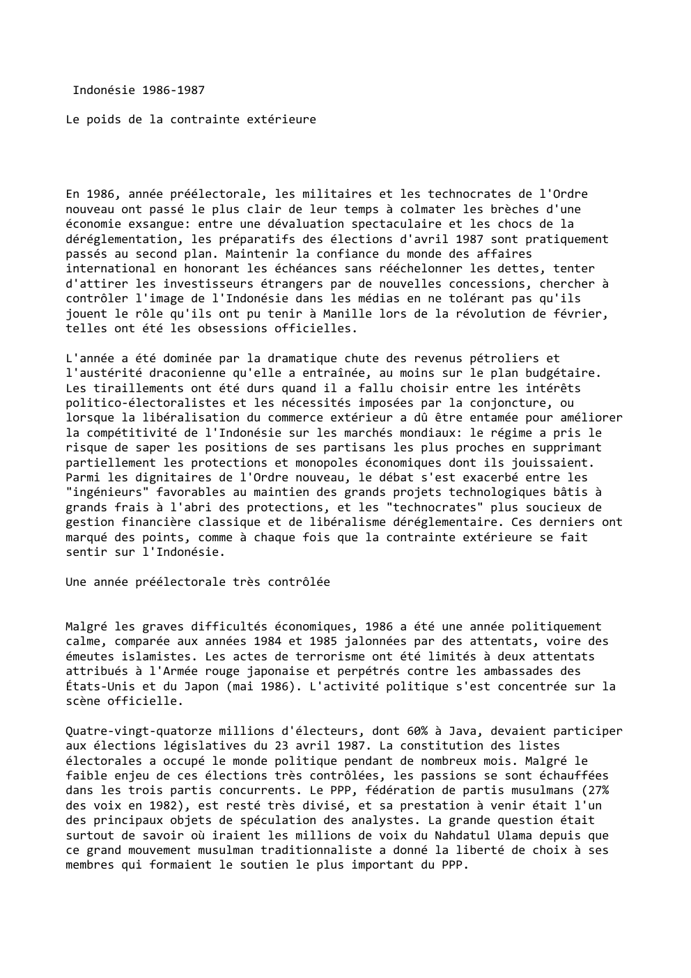 Prévisualisation du document Indonésie 1986-1987
Le poids de la contrainte extérieure

En 1986, année préélectorale, les militaires et les technocrates de l'Ordre
nouveau...