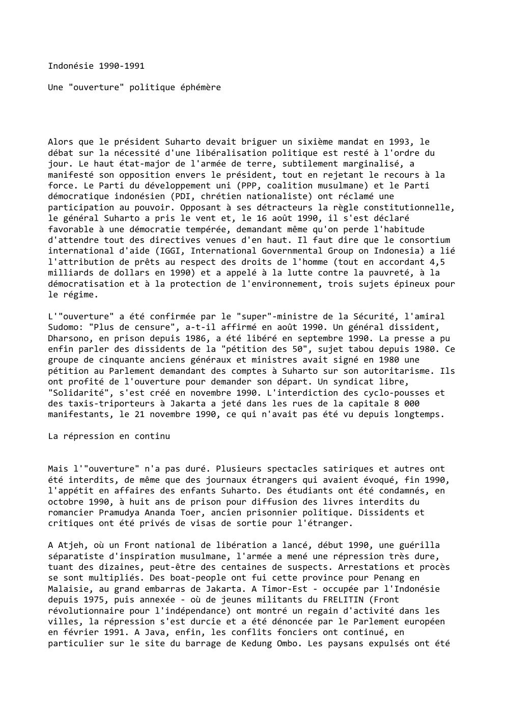 Prévisualisation du document Indonésie 1990-1991
Une "ouverture" politique éphémère

Alors que le président Suharto devait briguer un sixième mandat en 1993, le
débat...