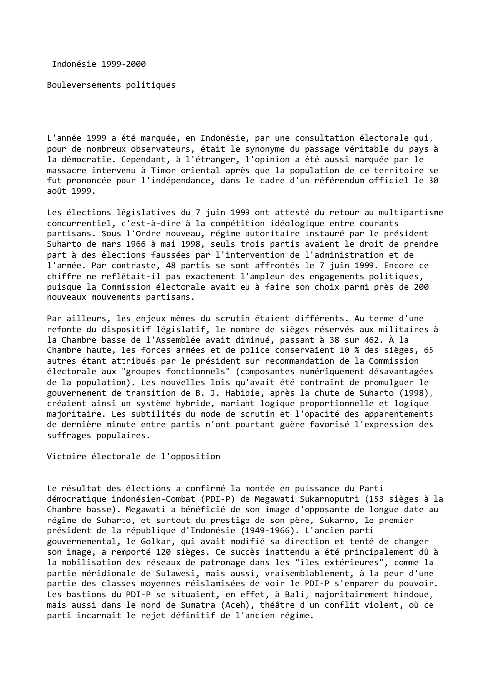 Prévisualisation du document Indonésie 1999-2000
Bouleversements politiques

L'année 1999 a été marquée, en Indonésie, par une consultation électorale qui,
pour de nombreux observateurs,...