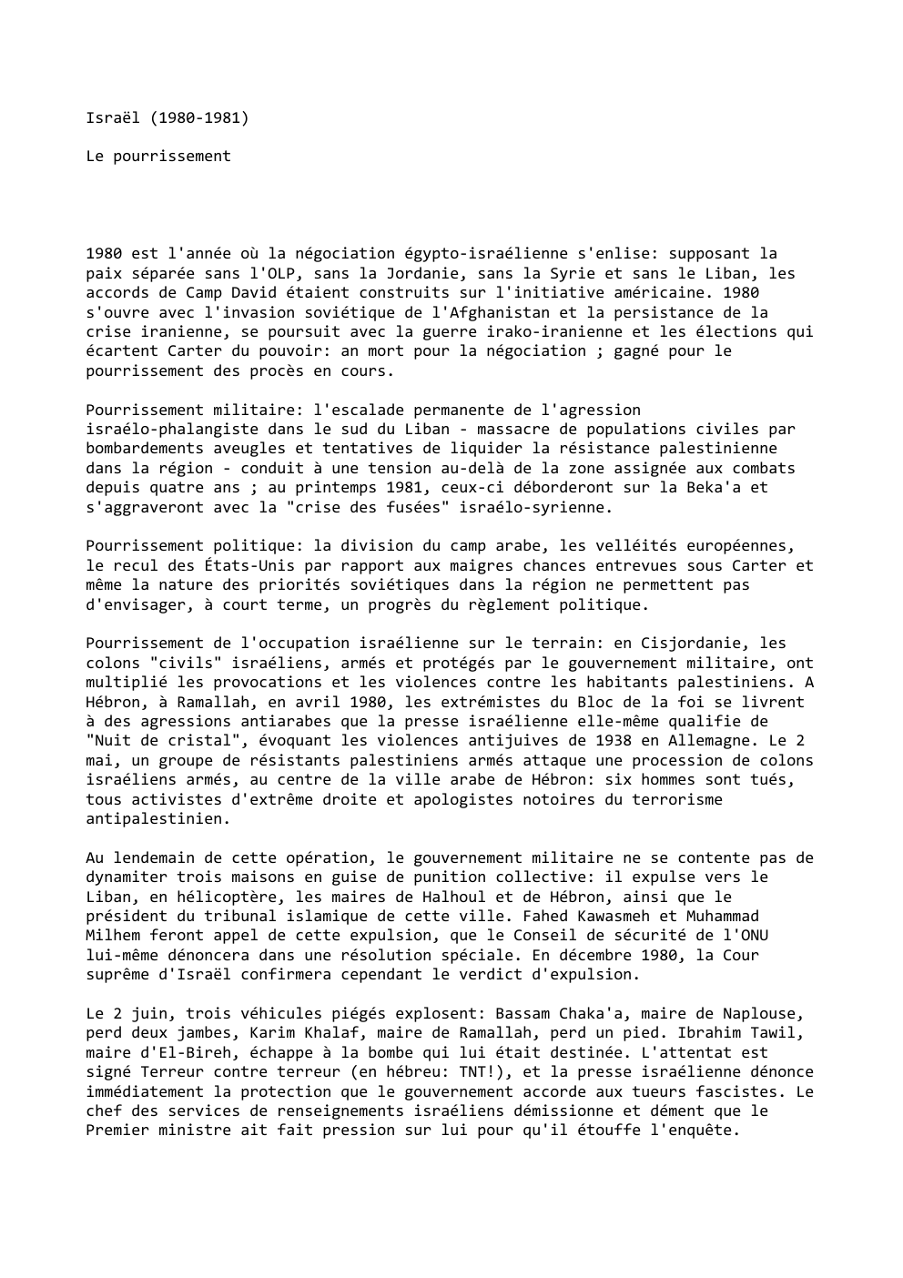 Prévisualisation du document Israël (1980-1981)
Le pourrissement

1980 est l'année où la négociation égypto-israélienne s'enlise: supposant la
paix séparée sans l'OLP, sans la...