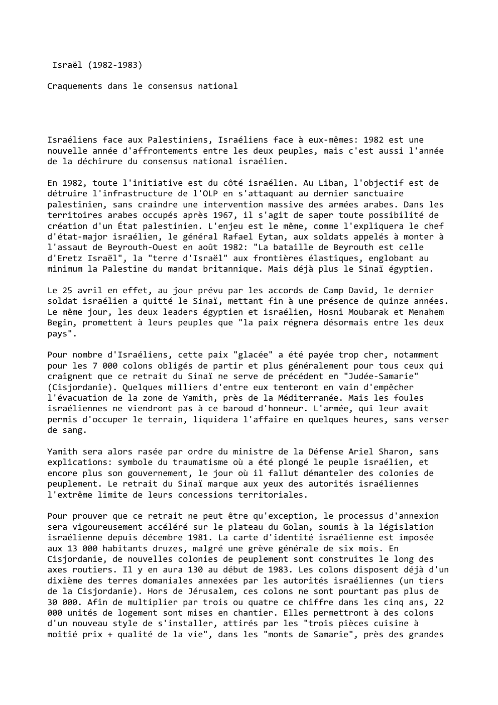 Prévisualisation du document Israël (1982-1983)
Craquements dans le consensus national

Israéliens face aux Palestiniens, Israéliens face à eux-mêmes: 1982 est une
nouvelle année...