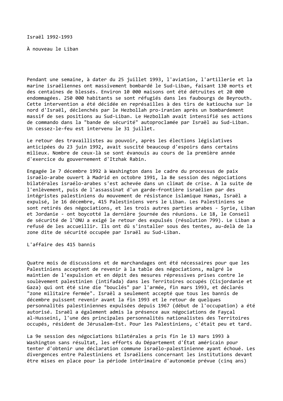 Prévisualisation du document Israël 1992-1993
À nouveau le Liban

Pendant une semaine, à dater du 25 juillet 1993, l'aviation, l'artillerie et la
marine...