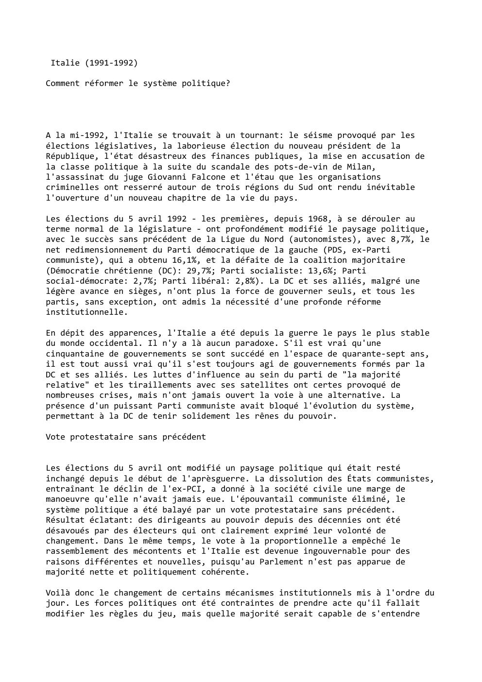 Prévisualisation du document Italie (1991-1992)
Comment réformer le système politique?

A la mi-1992, l'Italie se trouvait à un tournant: le séisme provoqué par...