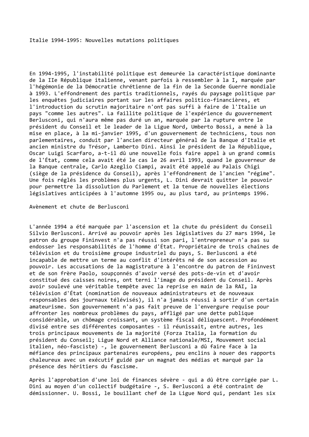 Prévisualisation du document Italie 1994-1995: Nouvelles mutations politiques

En 1994-1995, l'instabilité politique est demeurée la caractéristique dominante
de la IIe République italienne, venant...