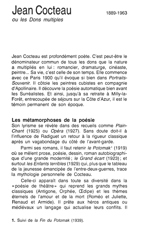 Prévisualisation du document Jean
Cocteau
ou les Dons multiples

1889-1963

Jean Cocteau est profondément poète. C'est peut-être le
dénominateur commun de tous les...