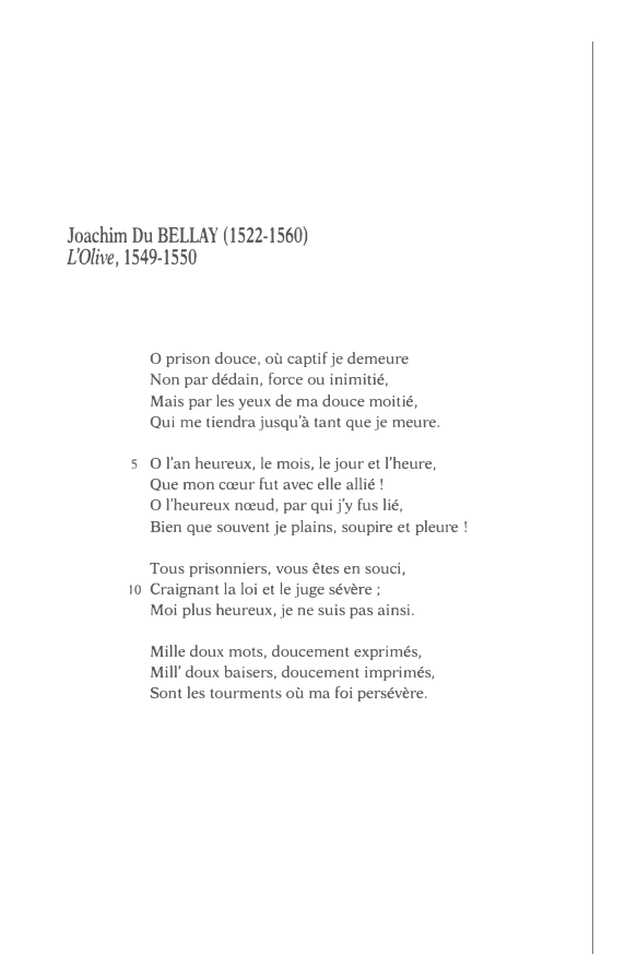 Prévisualisation du document Joachim Du BELLAY (1522-1560)
L'Oiive, 1549-1550

0 prison douce, où captif je demeure
Non par dédain, force ou inimitié,
Mais...