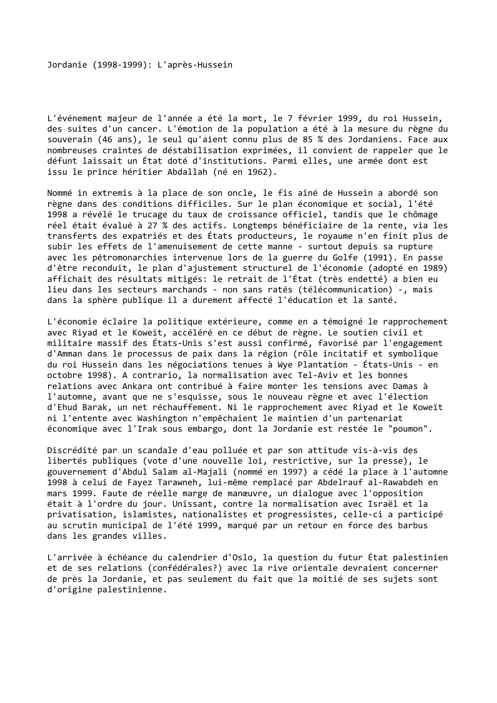 Prévisualisation du document Jordanie (1998-1999): L'après-Hussein

L'événement majeur de l'année a été la mort, le 7 février 1999, du roi Hussein,
des suites...
