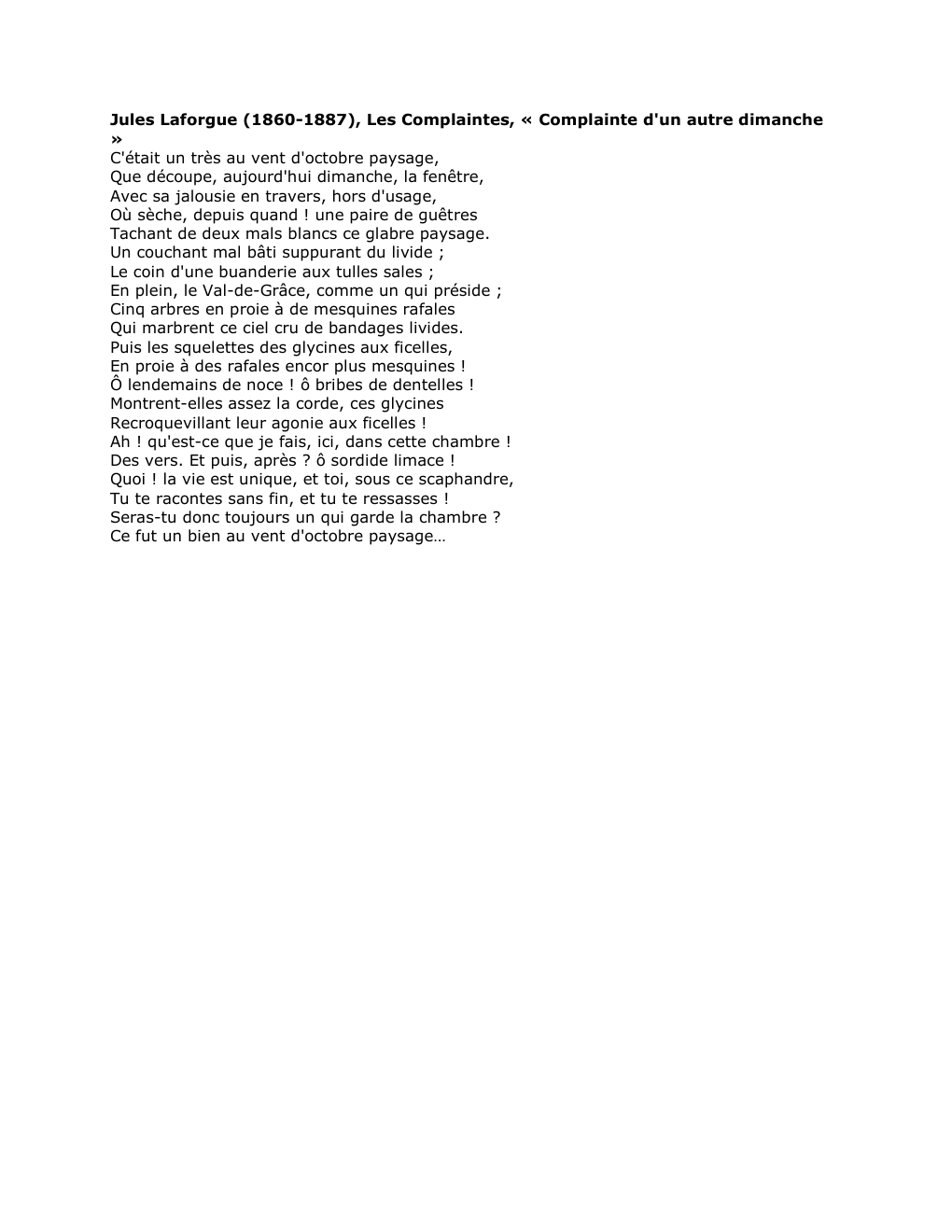 Prévisualisation du document Jules Laforgue (1860-1887), Les Complaintes, « Complainte d'un autre dimanche
»
C'était un très au vent d'octobre paysage,
Que découpe,...