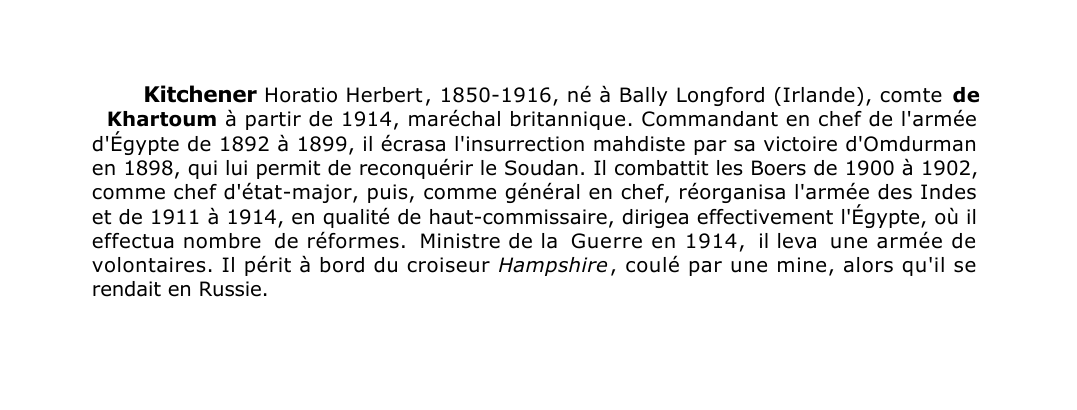 Prévisualisation du document Kitchener Horatio Herbert , 1850-1916, né à Bally Longford (Irlande), comte deKhartoum à partir de 1914, maréchal britannique.