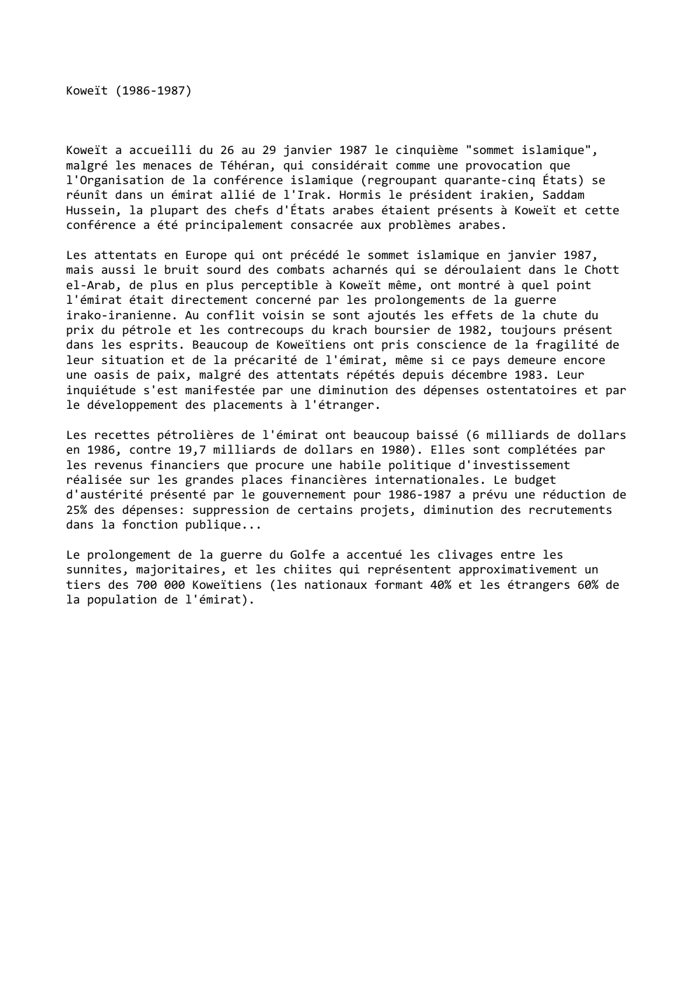 Prévisualisation du document Koweït (1986-1987)

Koweït a accueilli du 26 au 29 janvier 1987 le cinquième "sommet islamique",
malgré les menaces de Téhéran,...