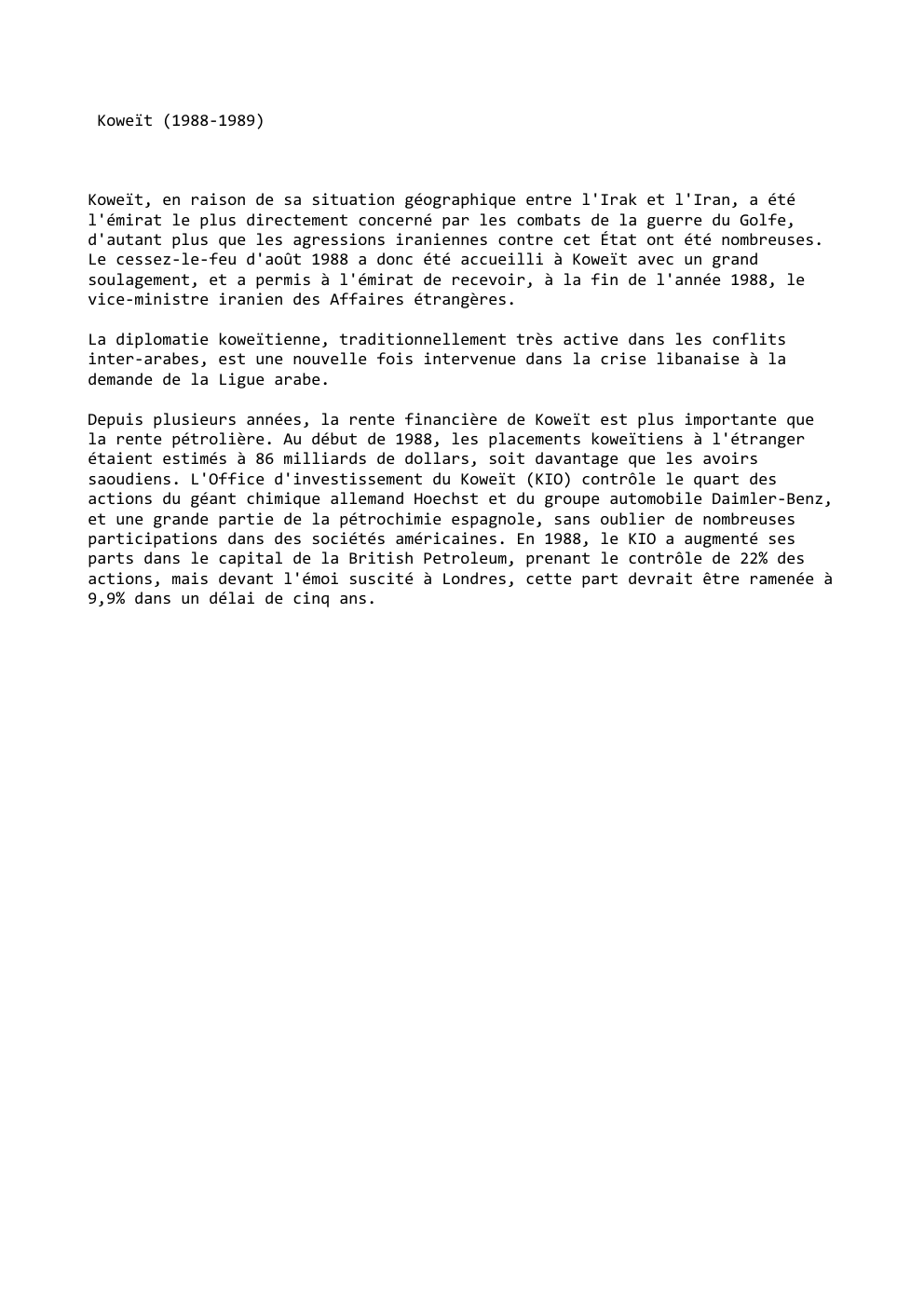 Prévisualisation du document Koweït (1988-1989)

Koweït, en raison de sa situation géographique entre l'Irak et l'Iran, a été
l'émirat le plus directement concerné...