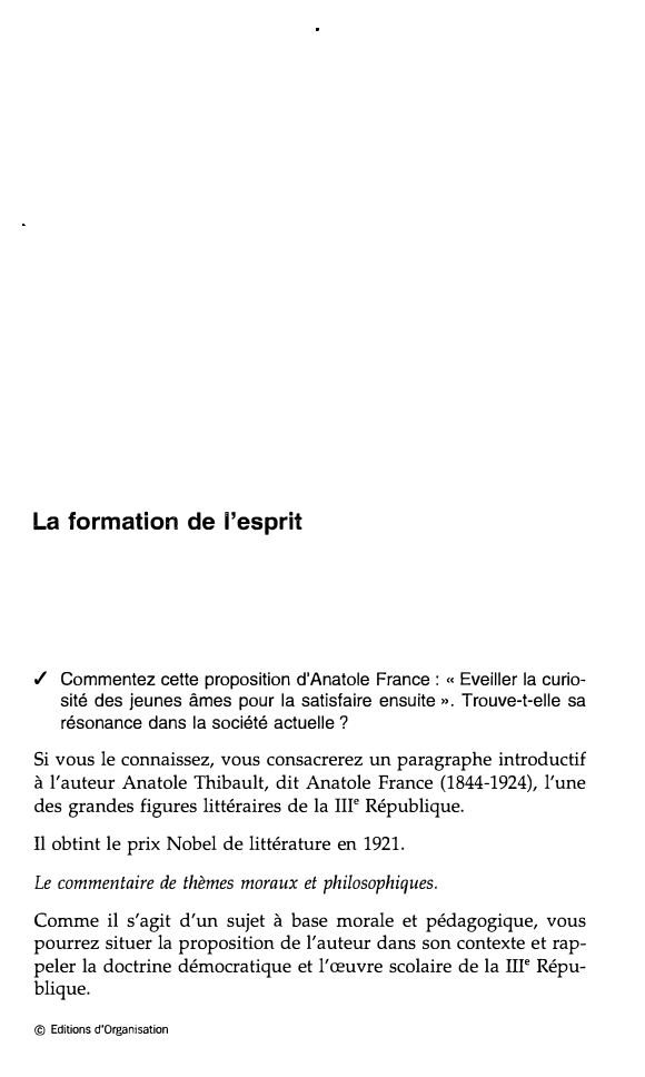 Prévisualisation du document La formation de l'esprit

✓ Commentez cette proposition d'Anatole France : « Eveiller la curio­
sité des jeunes âmes pour...