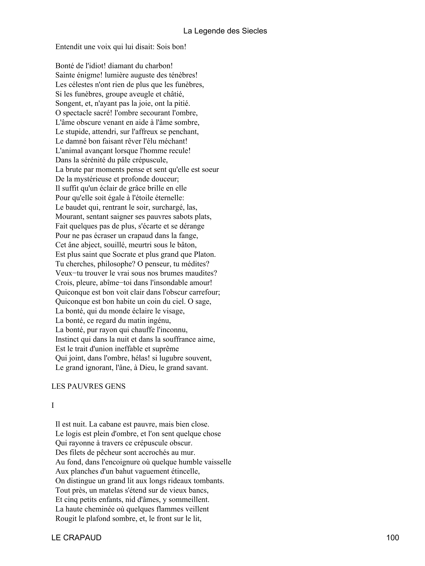 Prévisualisation du document La Legende des Siecles
C'était de la fureur et c'était de l'extase;
Un des enfants revint, apportant un pavé
Pesant, mais pour le mal aisément soulevé,
Et dit:--Nous allons voir comment cela va faire.