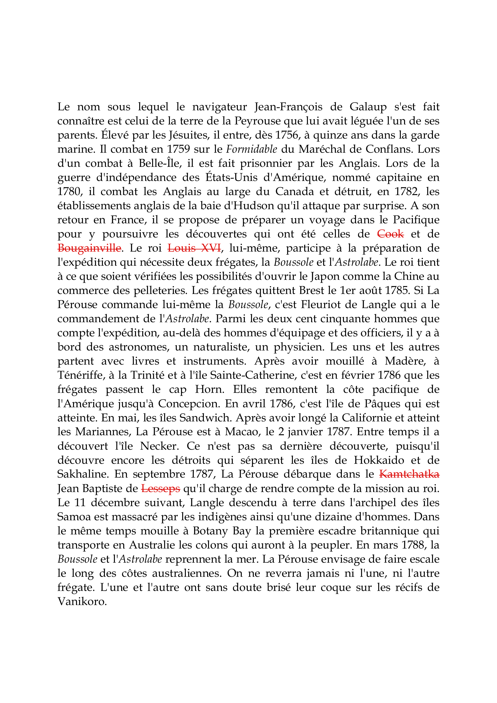 Prévisualisation du document La Pérouse

Le nom sous lequel le navigateur Jean-François de Galaup s'est fait
connaître est celui de la terre de la Peyrouse que lui avait léguée l'un de ses
parents.