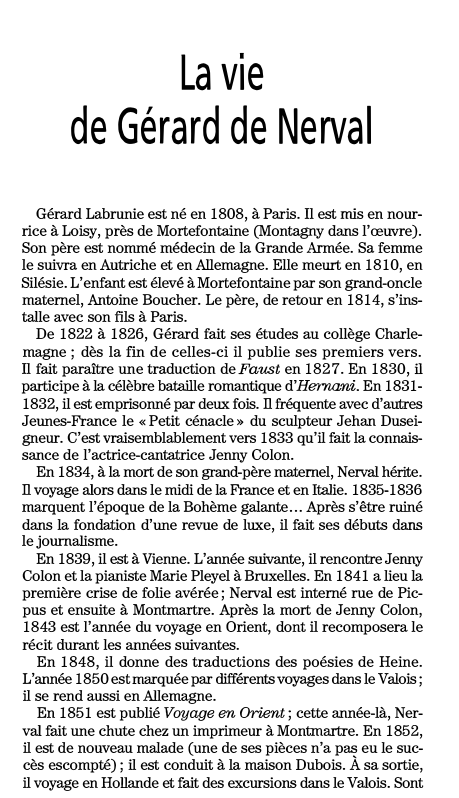 Prévisualisation du document La vie
de Gérard de Nerval
Gérard Labrunie est né en 1808, à Paris. Il est rrüs en nour­
rice...