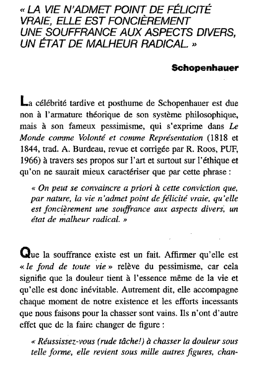 Prévisualisation du document « LA VIE N'ADMET POINT DE FÉLICITÉ VRAIE, ELLE EST FONCIÈREMENT UNE SOUFFRANCE AUX ASPECTS DIVERS, UN ÉTAT DE MALHEUR RADICAL. » Schopenhauer