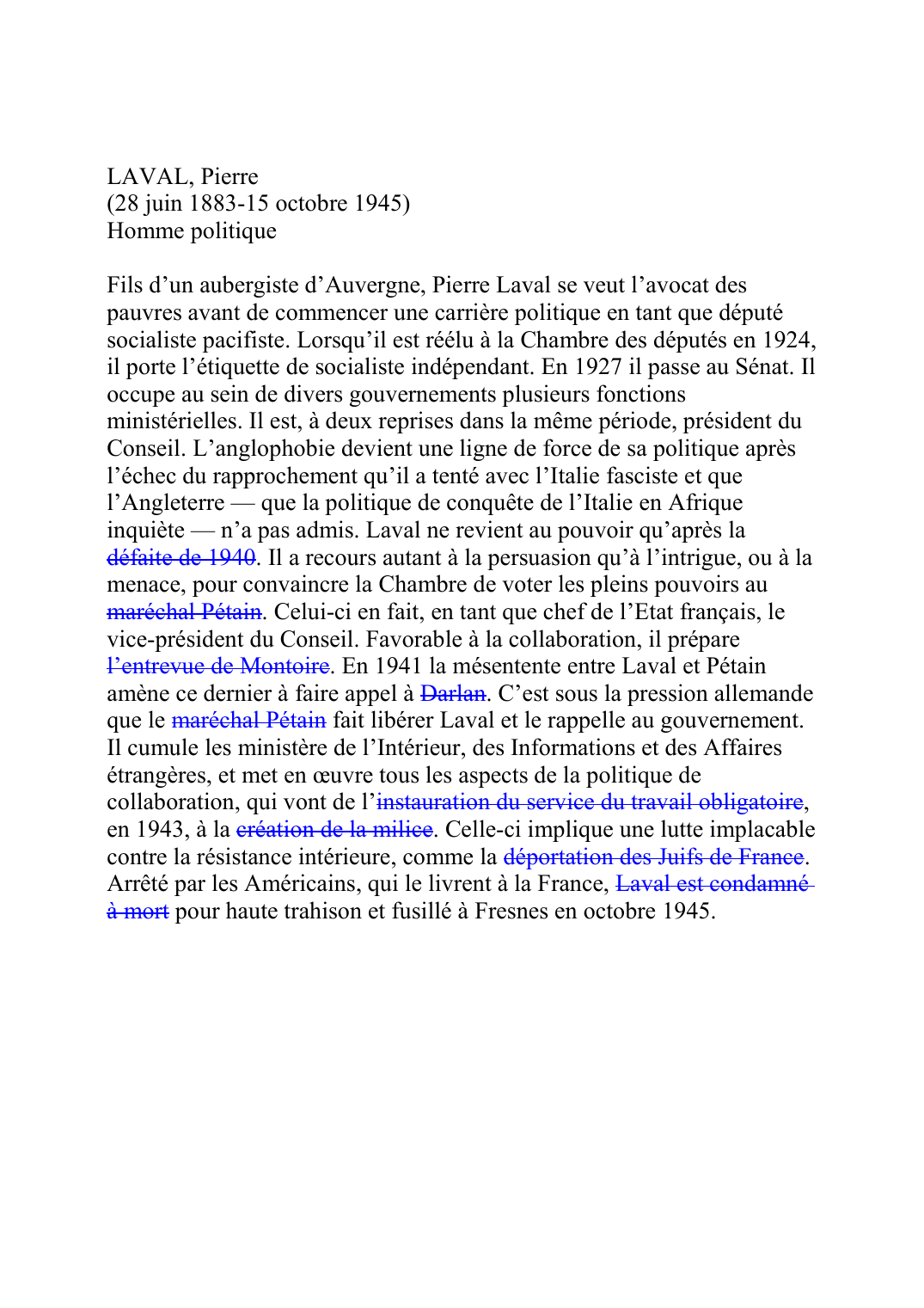 Prévisualisation du document LAVAL, Pierre (28 juin 1883-15 octobre 1945) Homme politique  Fils d'un aubergiste d'Auvergne, Pierre Laval se veut l'avocat des pauvres avant de commencer une carrière politique en tant que député socialiste pacifiste.