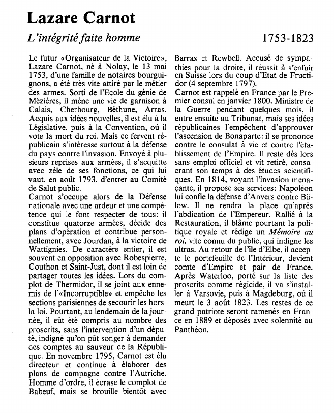 Prévisualisation du document Lazare CarnotL'intégrité faite hommeLe futur «Organisateur de la Victoire», Lazare Carnot, né à Nolay, le 13 mai 1753, d'une famille de notaires bourguignons, a été très vite attiré par le métier des armes.