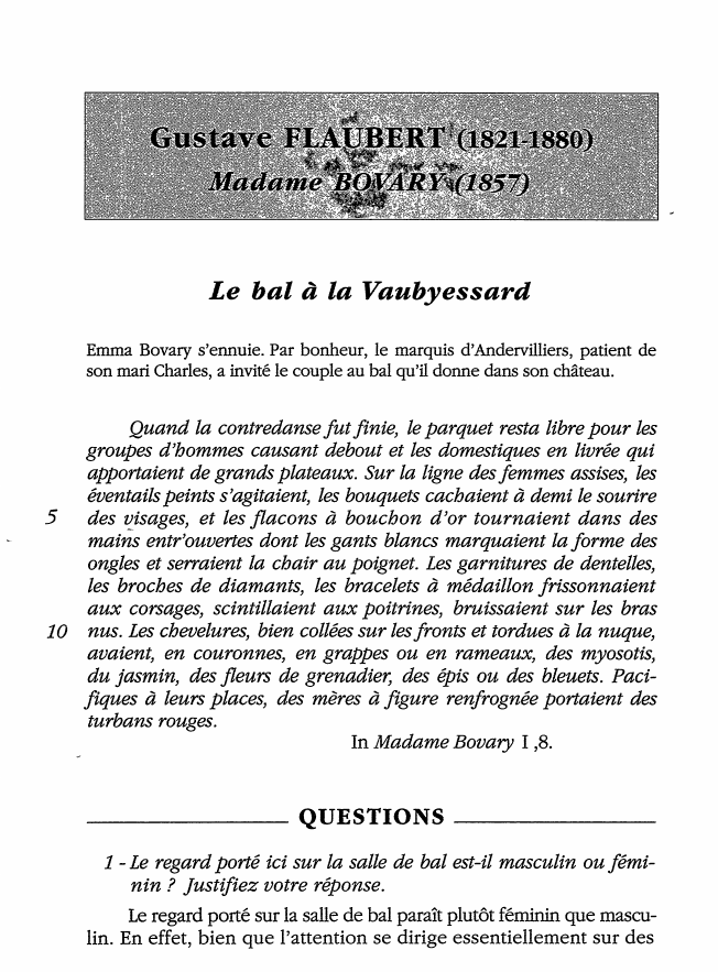 Prévisualisation du document Le bal à la Vaubyessard
Emma Bovary s'ennuie. Par bonheur, le marquis d'Andervilliers, patient de
son mari Charles, a invité...