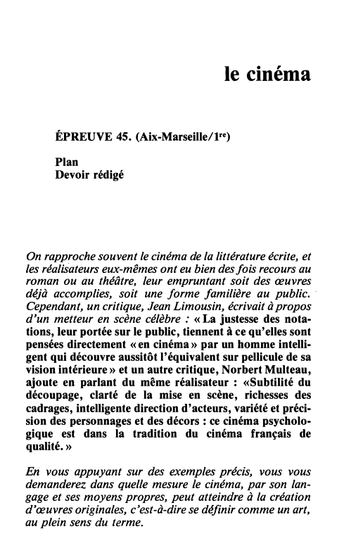Prévisualisation du document le cinéma
ÉPREUVE 45. (Aix-Marseille/1re )
Plan
Devoir rédigé

On rapproche souvent le cinéma de la littérature écrite, et
les...