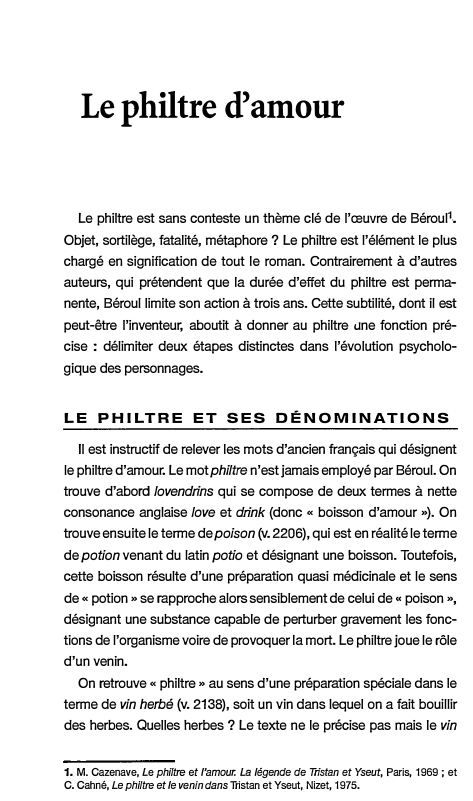 Prévisualisation du document Le philtre d'amour
Le philtre est sans conteste un thème clé de l'œuvre de Béroul\
Objet, sortilège, fatalité, métaphore ?...