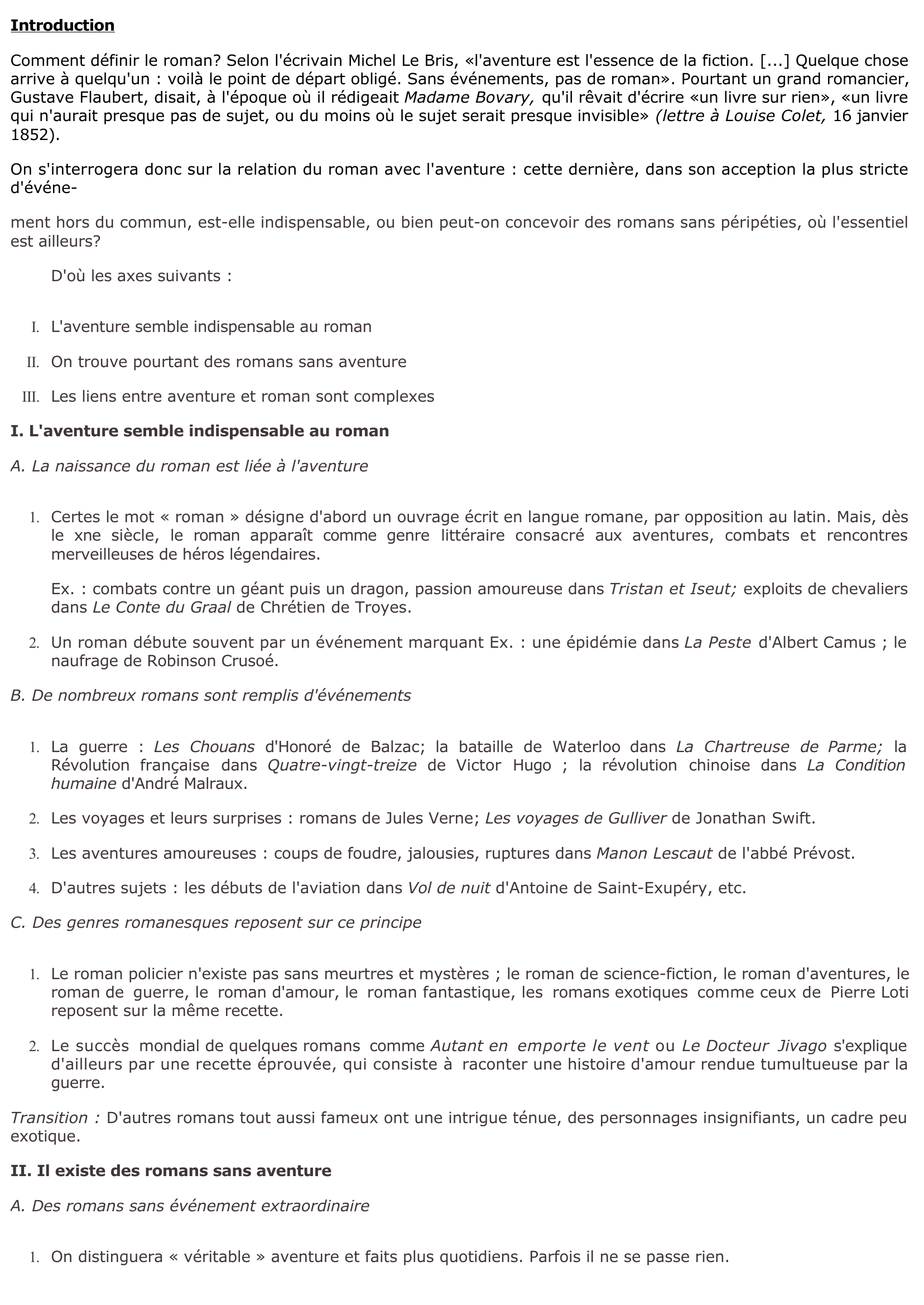 Prévisualisation du document L'écrivain contemporain Michel Le Bris déclare :«L'aventure est l'essence de la fiction. [...] Quelque chose arrive à quelqu'un : voilà le point de départ obligé. Sans événements, pas de roman.»En vous appuyant sur des exemples précis empruntés à vos études et à vos lectures personnelles, vous direz quelle place vous accordez à l'aventure dans le roman et vous vous demanderez dans quelle mesure elle vous semble indispensable.