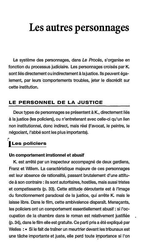 Prévisualisation du document Les autres personnages
Le système des personnages, dans Le Procès, s'organise en
fonction du processus judiciaire. Les personnages croisés par...