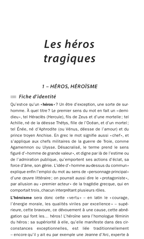 Prévisualisation du document Les héros
tragiques
1 - HÉROS, HÉROÏSME
• Fiche d'identité
Qu'est-ce qu'un «héros»? Un être d'exception, une sorte de sur­...