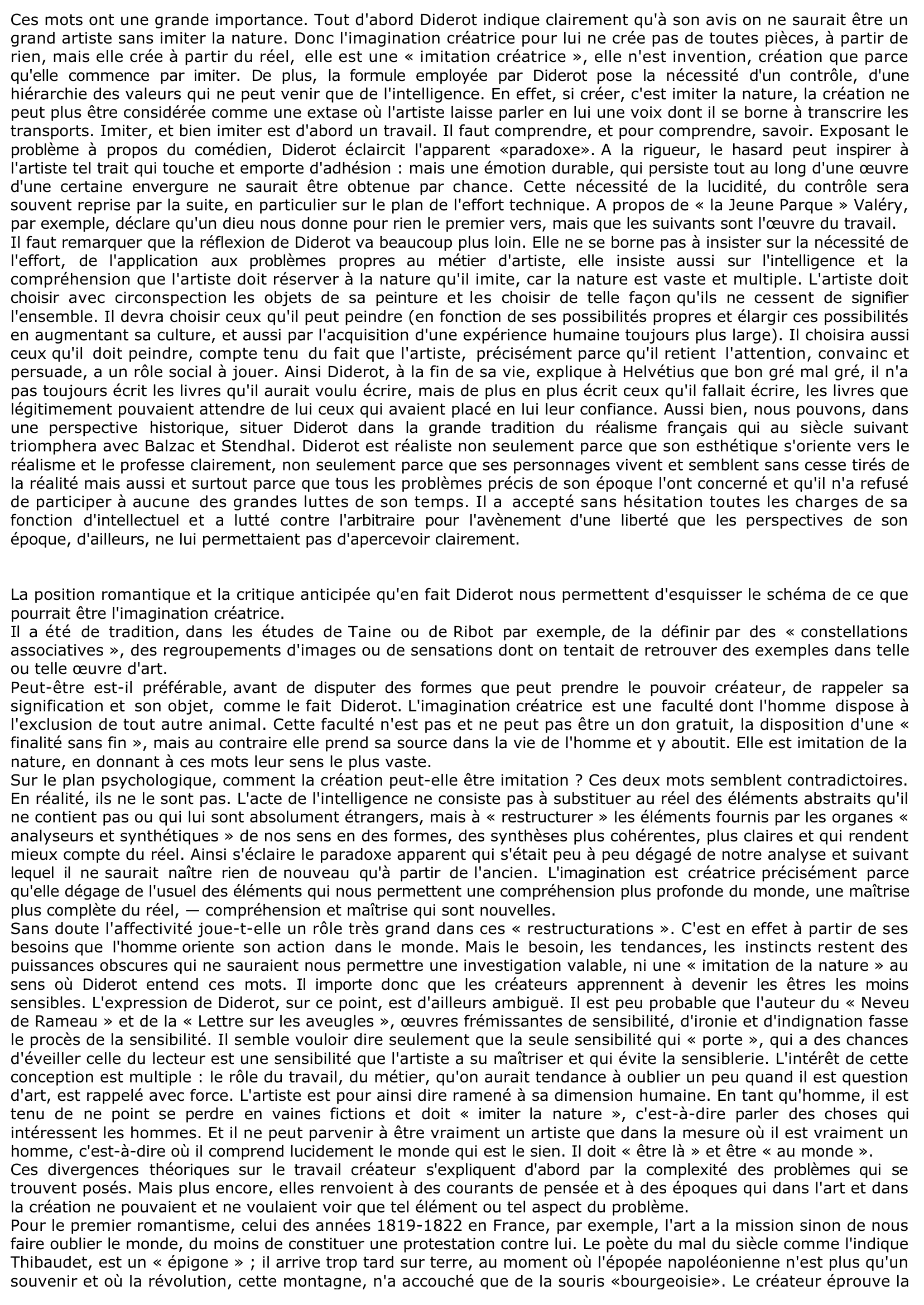 Prévisualisation du document Les romantiques voyaient dans l'affectivité le facteur essentiel du travail créateur. Pourtant, Diderot nous dit : « Les grands poètes, les grands acteurs, et peut-être en général tous les grands imitateurs de la nature sont les êtres les moins sensibles. » Que pensez-vous de cette opposition	?