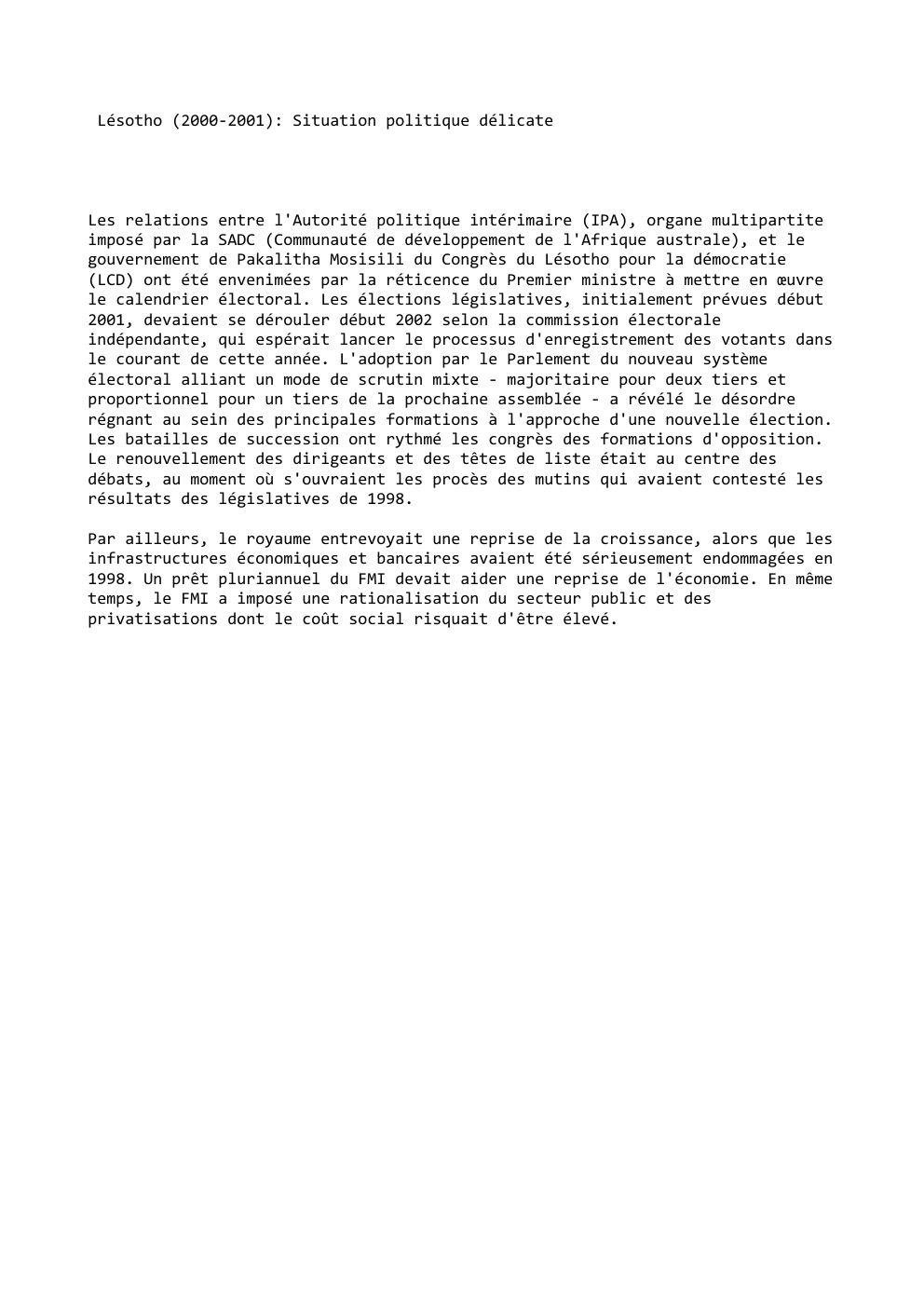 Prévisualisation du document Lésotho (2000-2001): Situation politique délicate

Les relations entre l'Autorité politique intérimaire (IPA), organe multipartite
imposé par la SADC (Communauté de...
