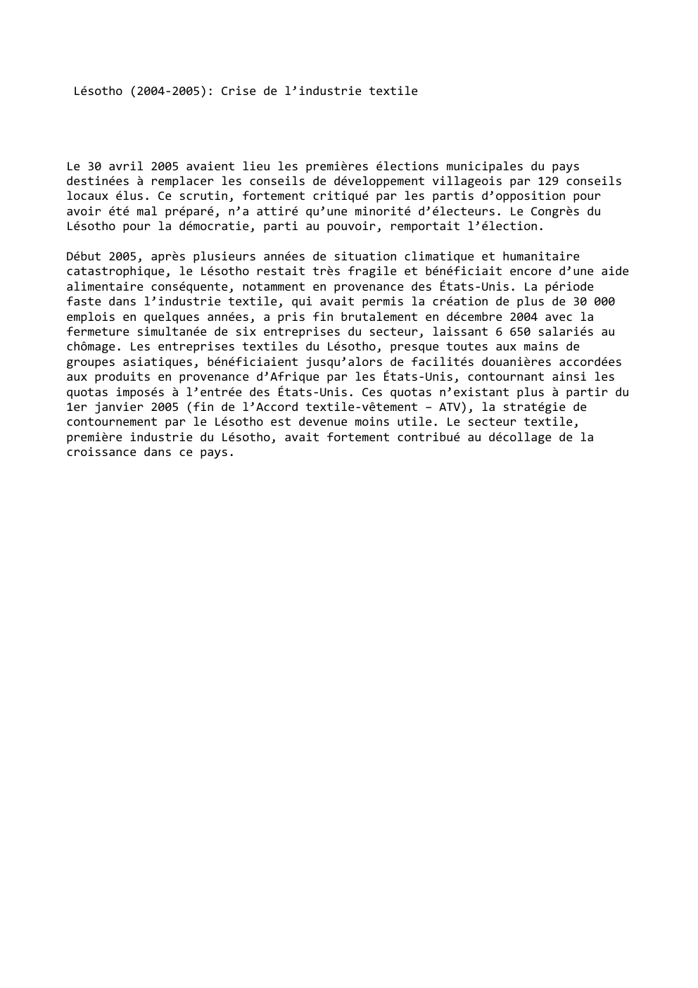 Prévisualisation du document Lésotho (2004-2005): Crise de l’industrie textile

Le 30 avril 2005 avaient lieu les premières élections municipales du pays
destinées à...