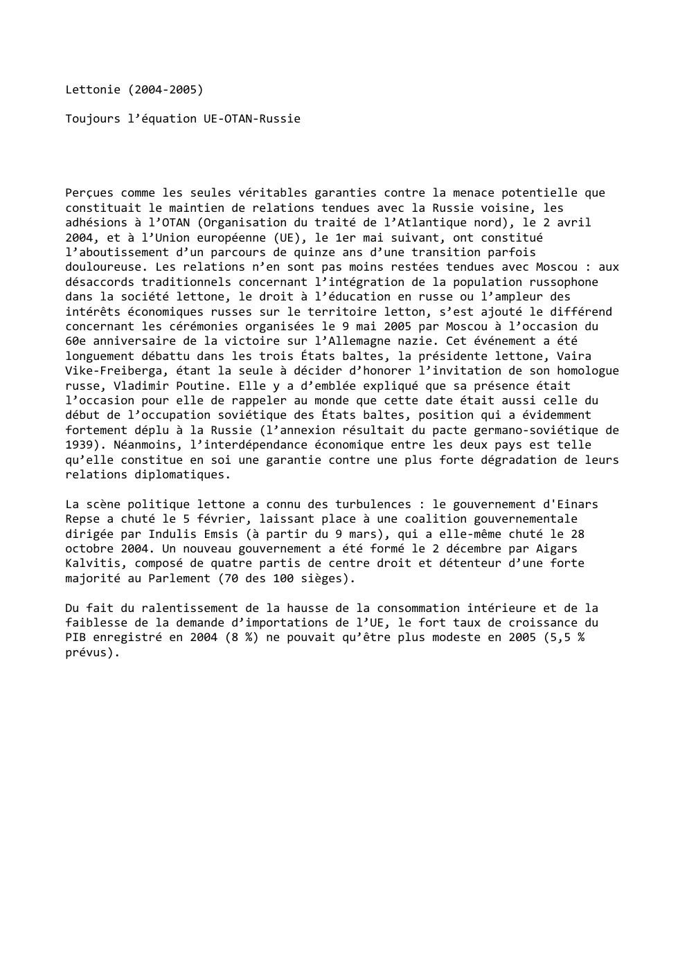 Prévisualisation du document Lettonie (2004-2005)
Toujours l’équation UE-OTAN-Russie

Perçues comme les seules véritables garanties contre la menace potentielle que
constituait le maintien de...