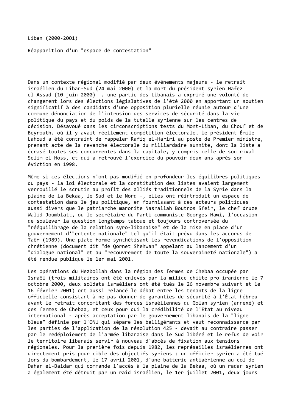 Prévisualisation du document Liban (2000-2001)
Réapparition d'un "espace de contestation"

Dans un contexte régional modifié par deux événements majeurs - le retrait
israélien...