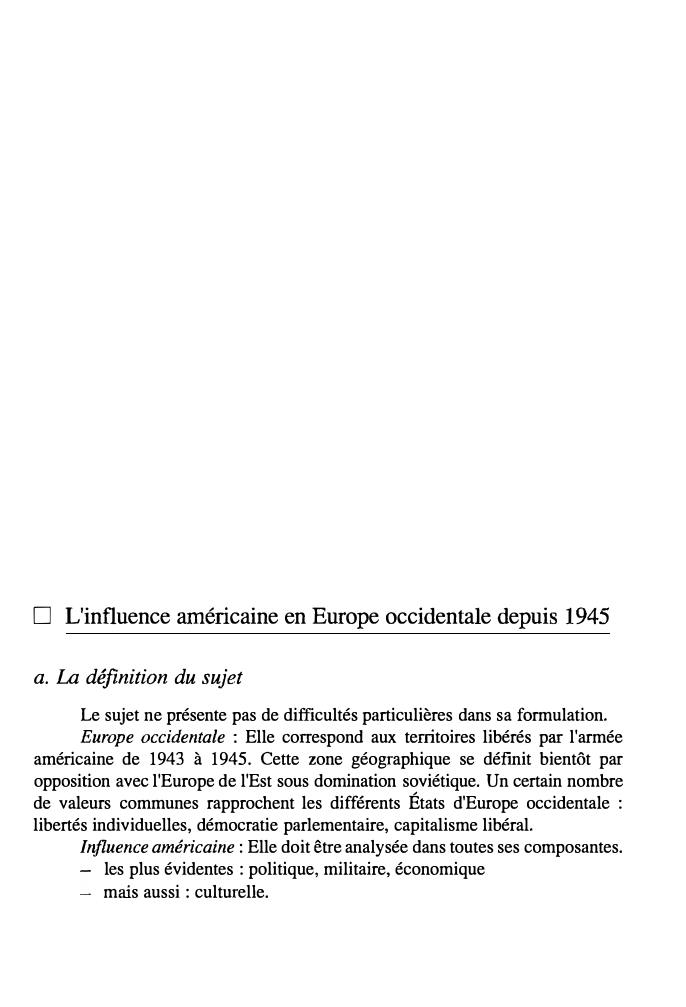 Prévisualisation du document □

L'influence américaine en Europe occidentale depuis 1945

a. La définition du sujet
Le sujet ne présente pas de difficultés...