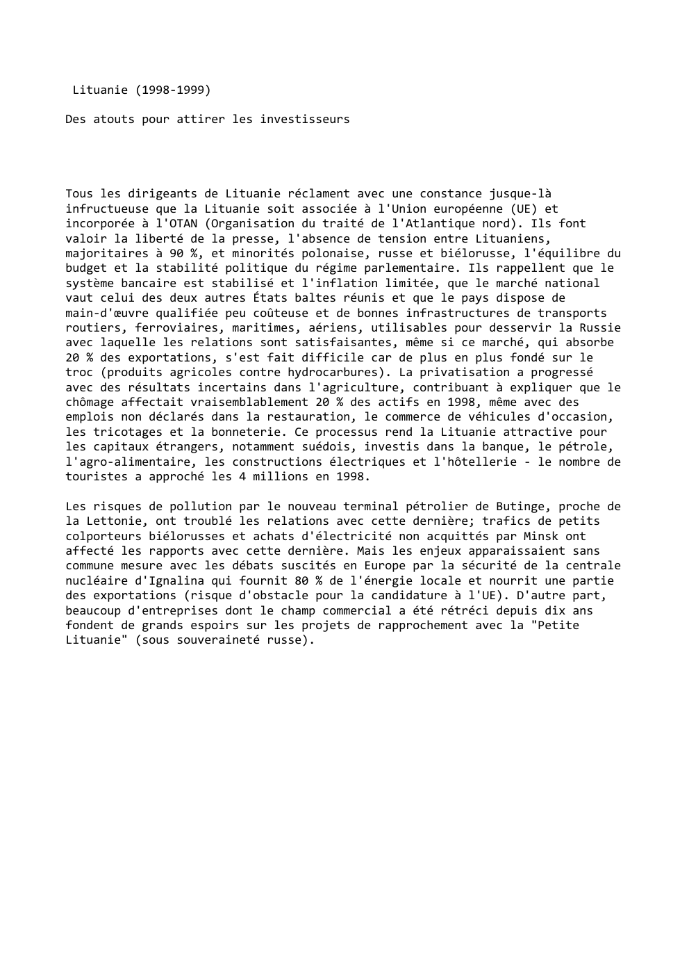 Prévisualisation du document Lituanie (1998-1999)
Des atouts pour attirer les investisseurs

Tous les dirigeants de Lituanie réclament avec une constance jusque-là
infructueuse que...