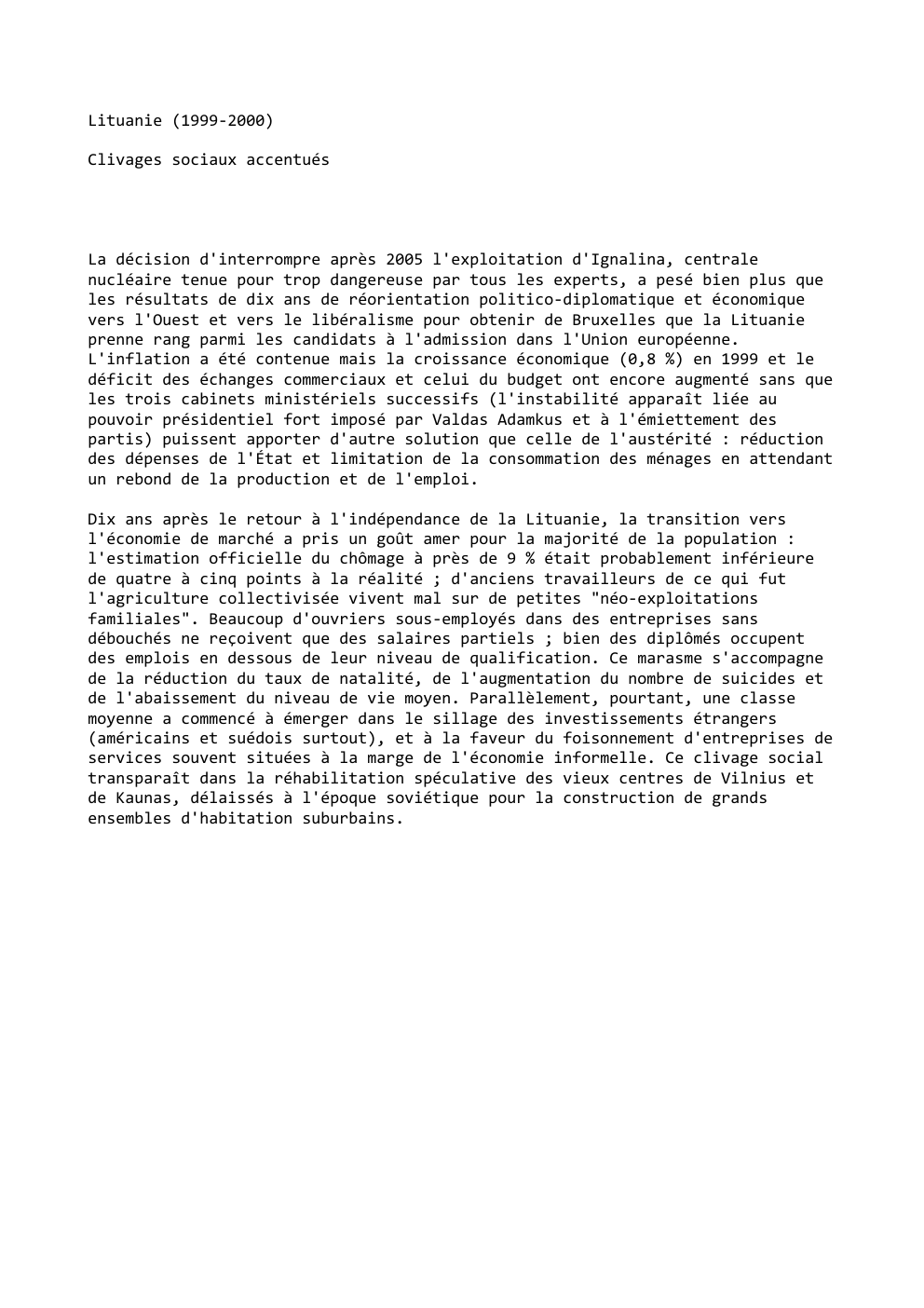 Prévisualisation du document Lituanie (1999-2000)
Clivages sociaux accentués

La décision d'interrompre après 2005 l'exploitation d'Ignalina, centrale
nucléaire tenue pour trop dangereuse par tous...