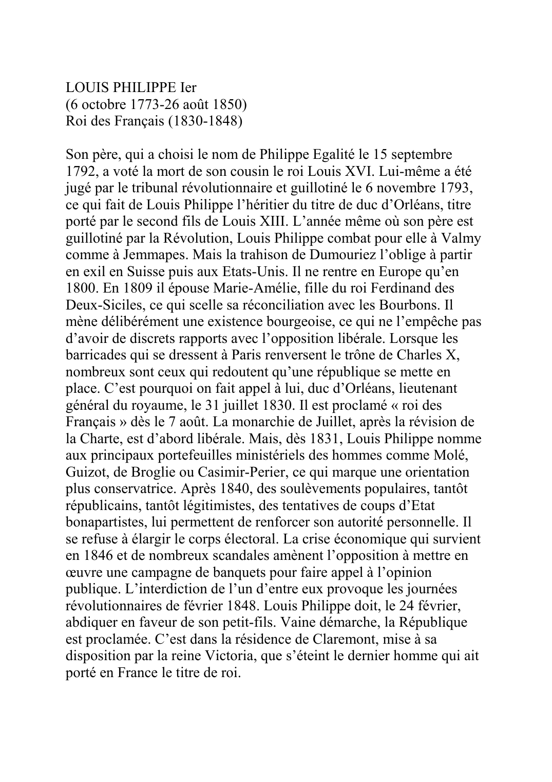 Prévisualisation du document LOUIS PHILIPPE Ier(6 octobre 1773-26 août 1850)Roi des Français (1830-1848)Son père, qui a choisi le nom de Philippe Egalité le 15 septembre1792, a voté la mort de son cousin le roi Louis XVI.