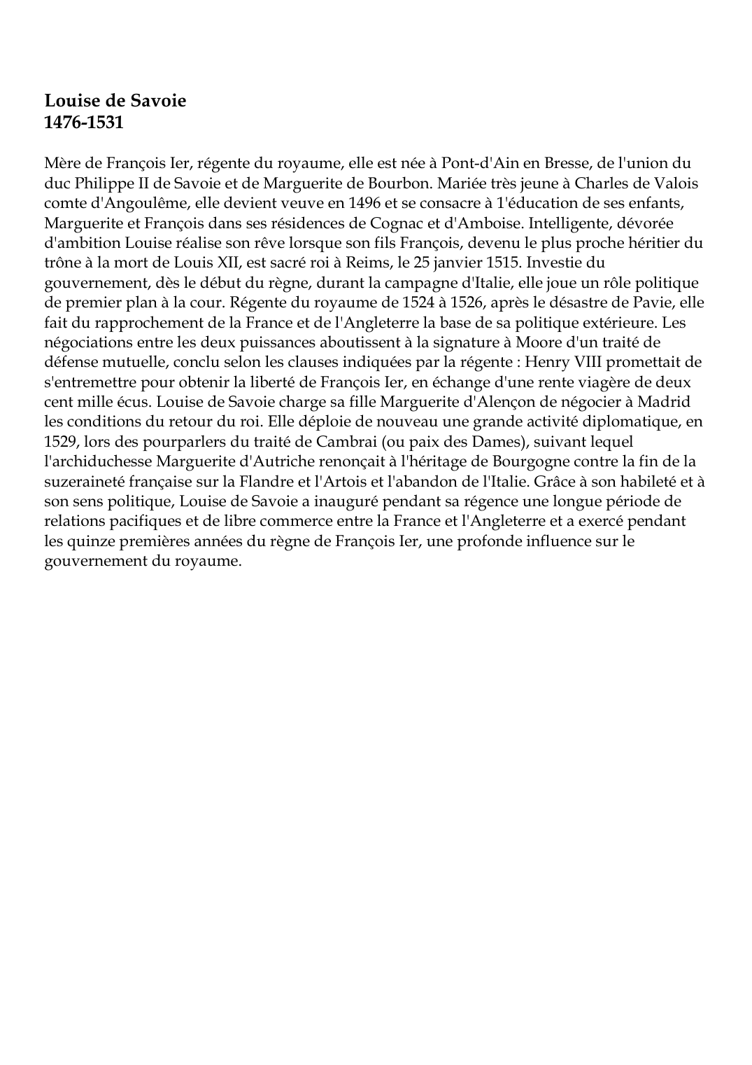 Prévisualisation du document Louise de Savoie1476-1531Mère de François Ier, régente du royaume, elle est née à Pont-d'Ain en Bresse, de l'union duduc Philippe II de Savoie et de Marguerite de Bourbon.