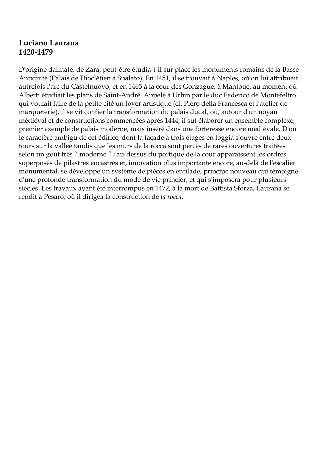 Prévisualisation du document Luciano Laurana1420-1479D'origine dalmate, de Zara, peut-être étudia-t-il sur place les monuments romains de la BasseAntiquité (Palais de Dioclétien à Spalato).