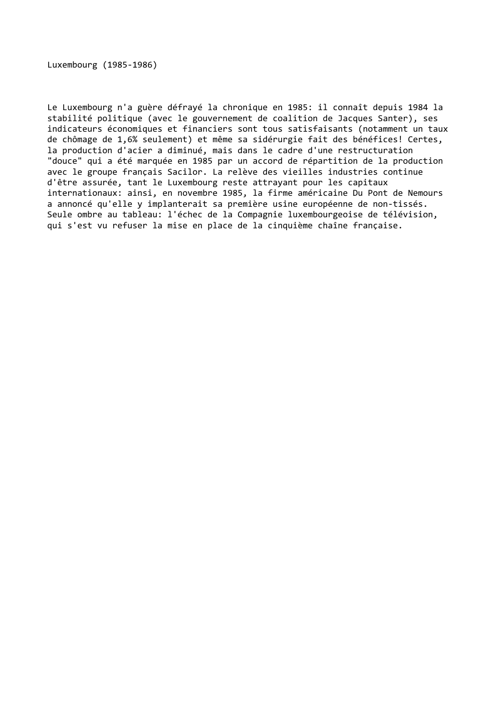 Prévisualisation du document Luxembourg (1985-1986)

Le Luxembourg n'a guère défrayé la chronique en 1985: il connaît depuis 1984 la
stabilité politique (avec le...
