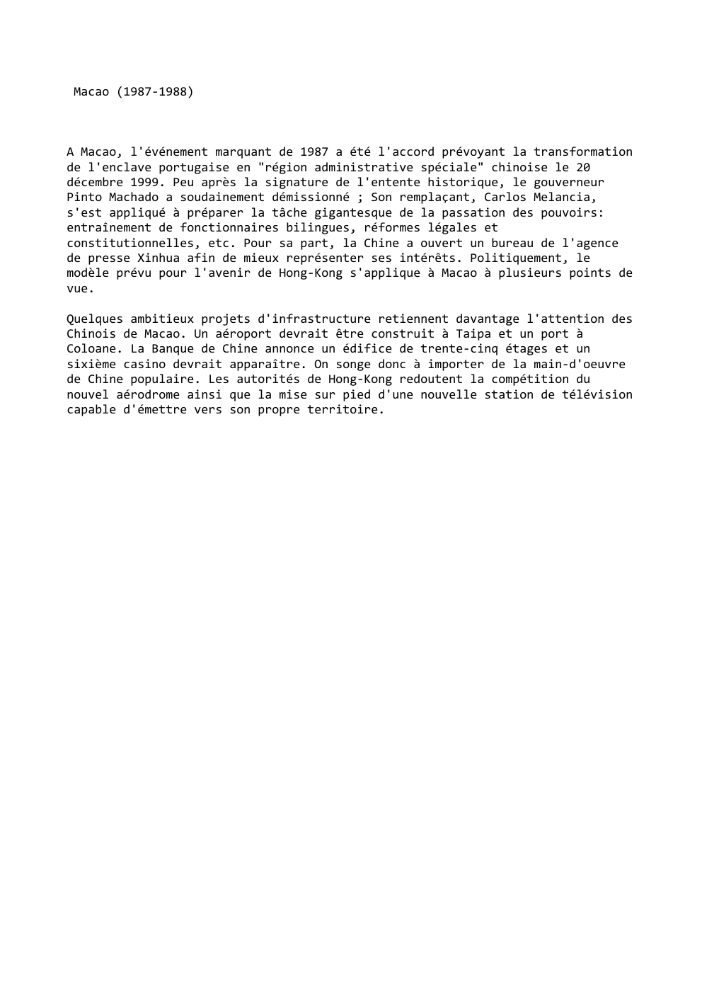 Prévisualisation du document Macao (1987-1988)

A Macao, l'événement marquant de 1987 a été l'accord prévoyant la transformation
de l'enclave portugaise en "région administrative...