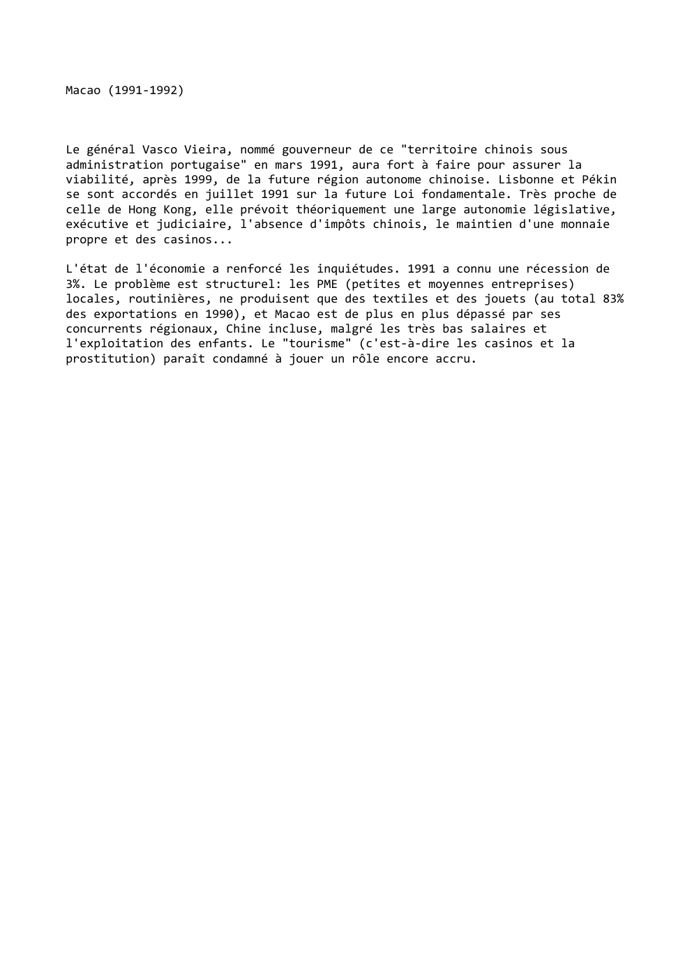 Prévisualisation du document Macao (1991-1992)

Le général Vasco Vieira, nommé gouverneur de ce "territoire chinois sous
administration portugaise" en mars 1991, aura fort...