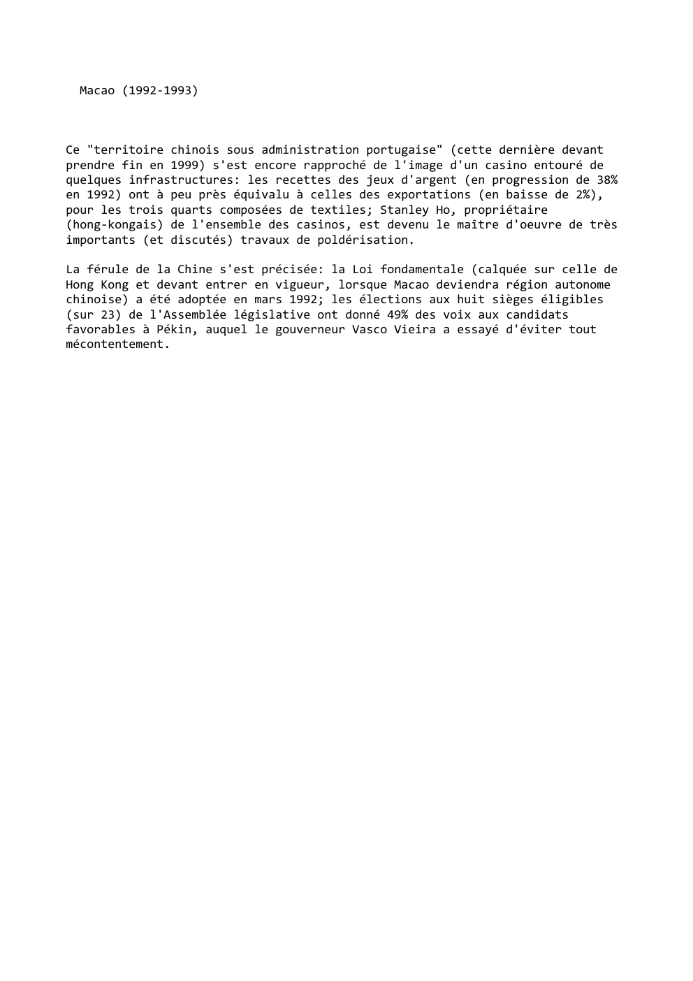 Prévisualisation du document Macao (1992-1993)

Ce "territoire chinois sous administration portugaise" (cette dernière devant
prendre fin en 1999) s'est encore rapproché de l'image...