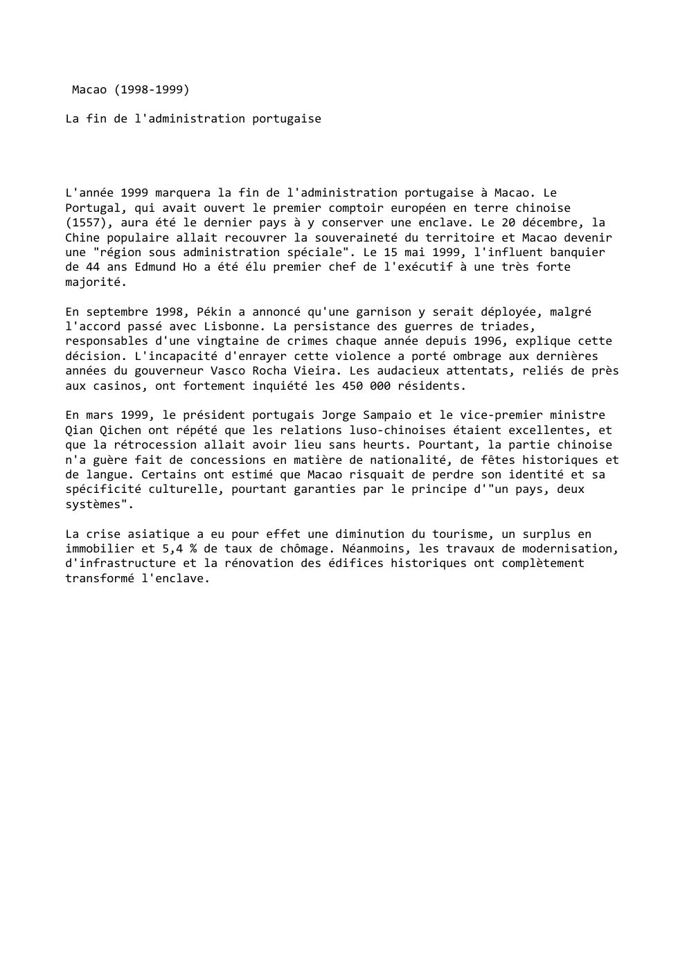Prévisualisation du document Macao (1998-1999)
La fin de l'administration portugaise

L'année 1999 marquera la fin de l'administration portugaise à Macao. Le
Portugal, qui...
