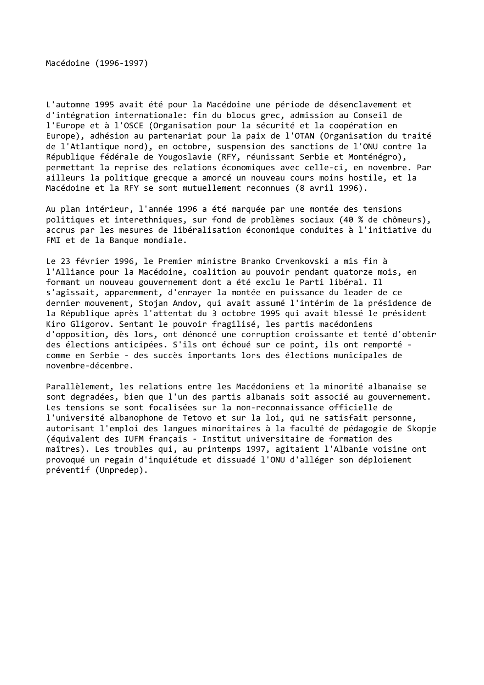 Prévisualisation du document Macédoine (1996-1997)

L'automne 1995 avait été pour la Macédoine une période de désenclavement et
d'intégration internationale: fin du blocus grec,...