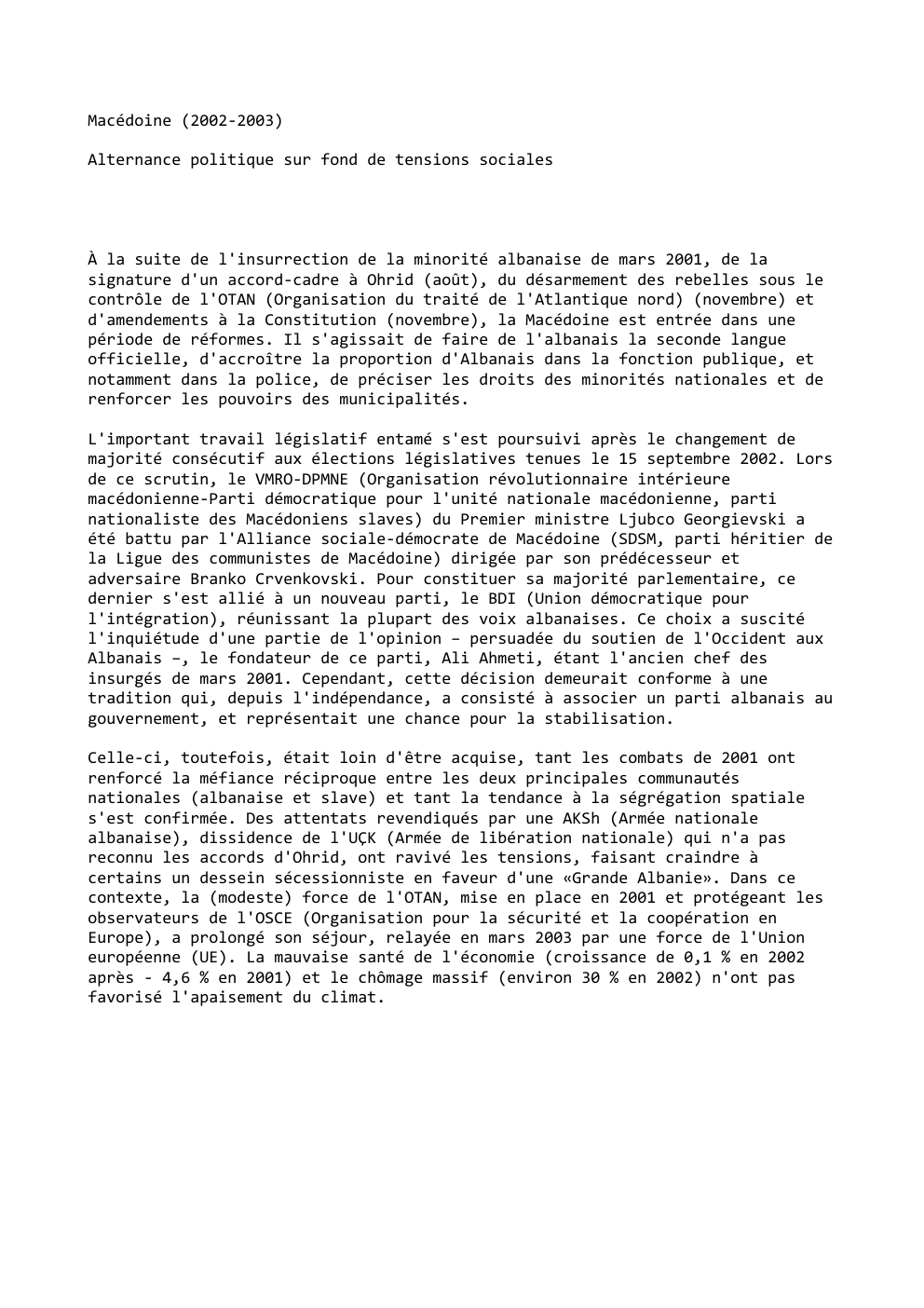 Prévisualisation du document Macédoine (2002-2003)
Alternance politique sur fond de tensions sociales

À la suite de l'insurrection de la minorité albanaise de mars...