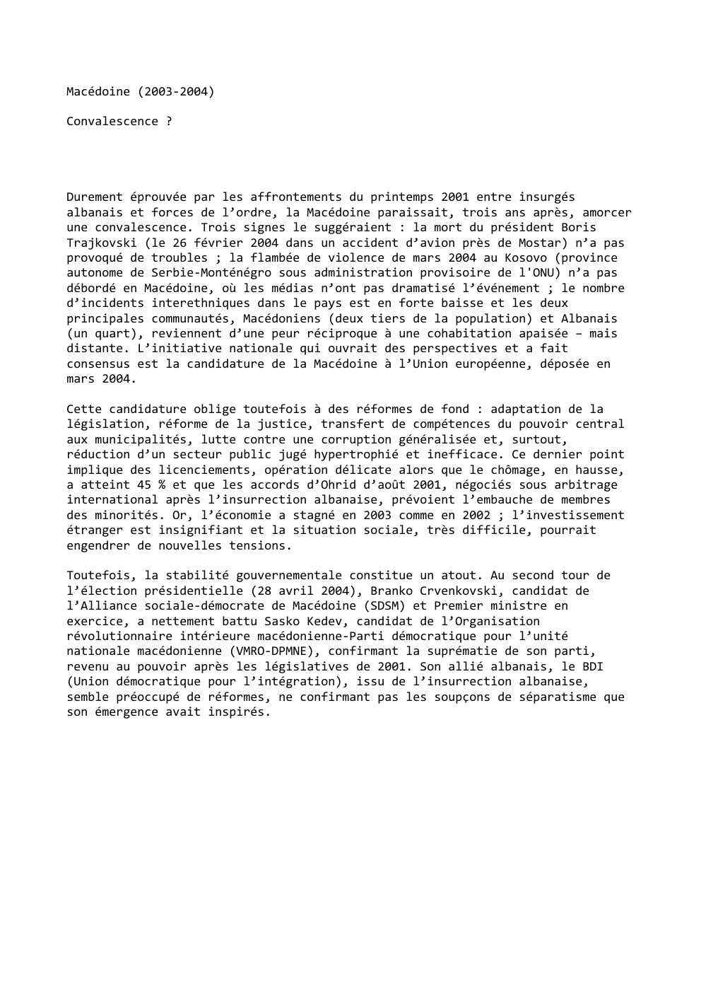 Prévisualisation du document Macédoine (2003-2004)
Convalescence ?

Durement éprouvée par les affrontements du printemps 2001 entre insurgés
albanais et forces de l’ordre, la...