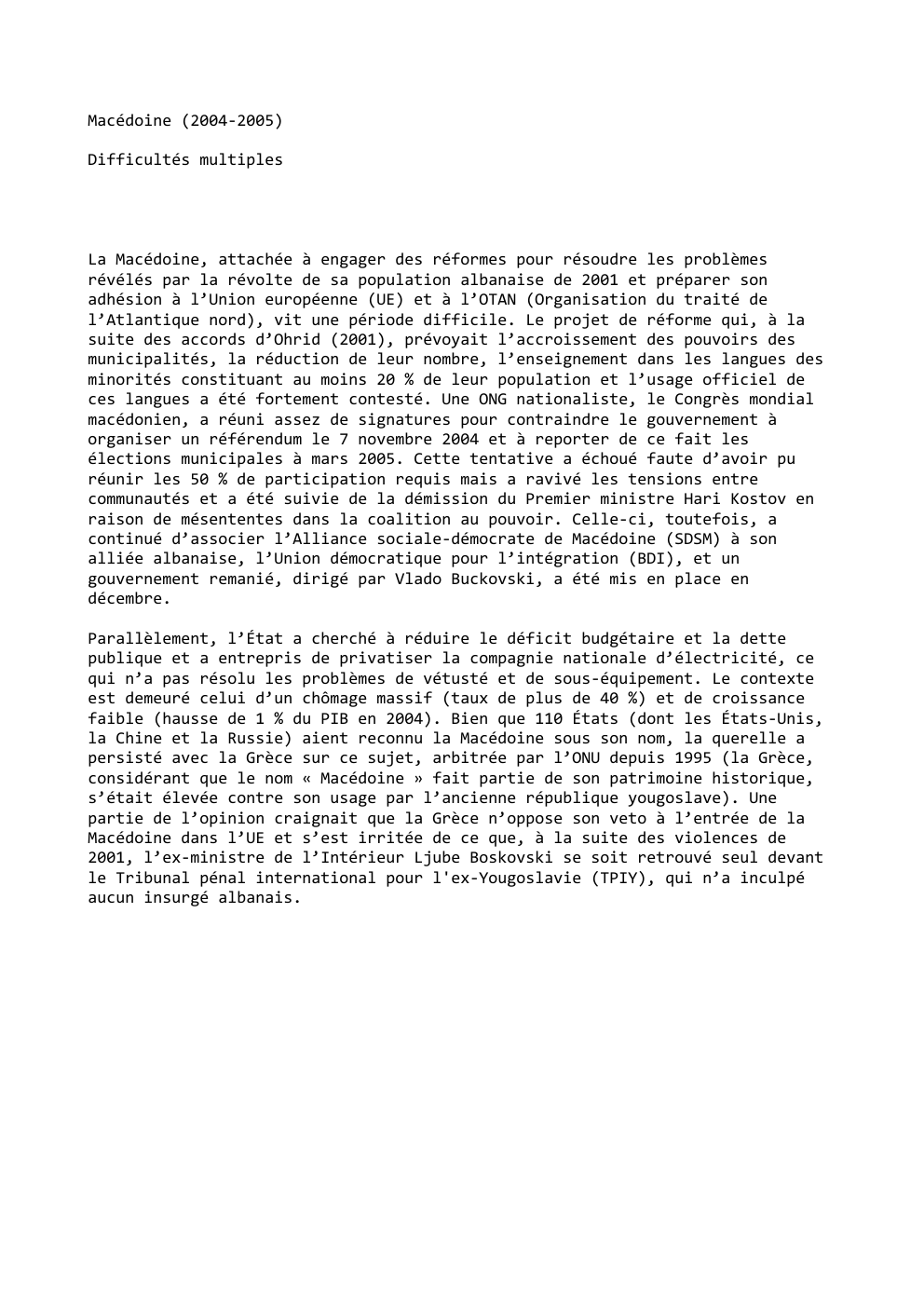 Prévisualisation du document Macédoine (2004-2005)
Difficultés multiples

La Macédoine, attachée à engager des réformes pour résoudre les problèmes
révélés par la révolte de...