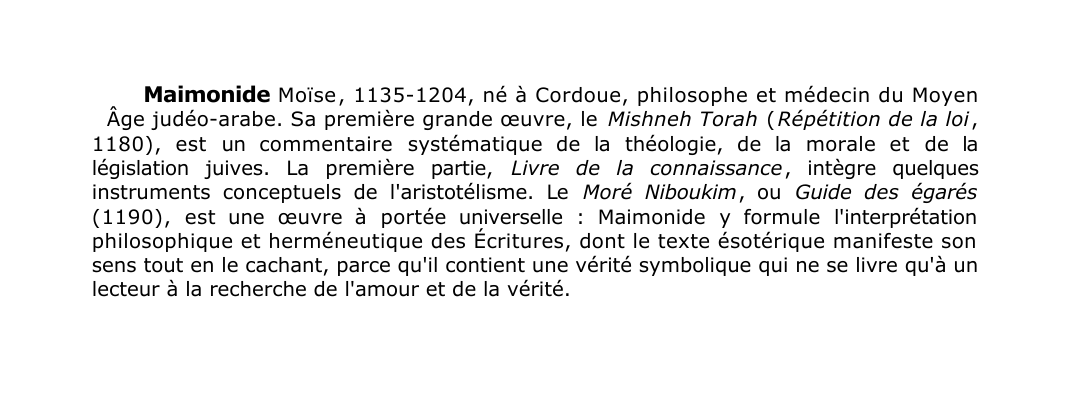 Prévisualisation du document Maimonide Moïse , 1135-1204, né à Cordoue, philosophe et médecin du Moyen
Âge judéo-arabe.